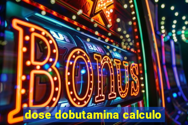 dose dobutamina calculo